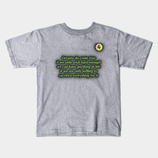 DREAMS DO COME TRUE, IF WE ONLY WISH HARD ENOUGH... Kids T-Shirt